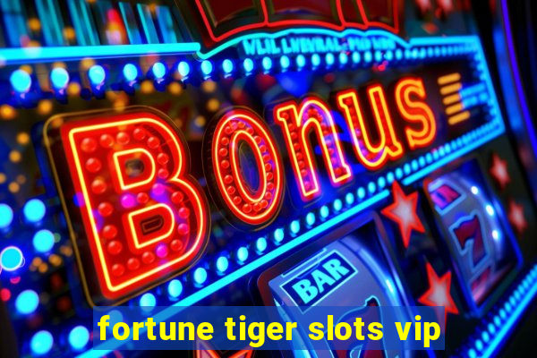 fortune tiger slots vip